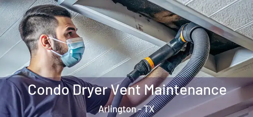Condo Dryer Vent Maintenance Arlington - TX
