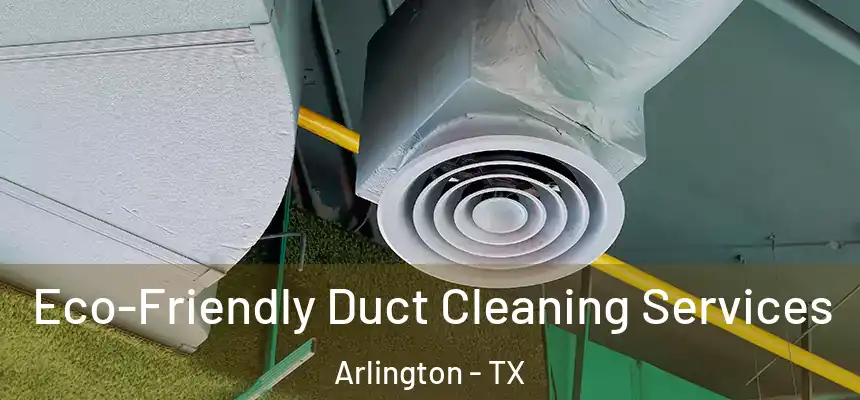  Eco-Friendly Duct Cleaning Services Arlington - TX