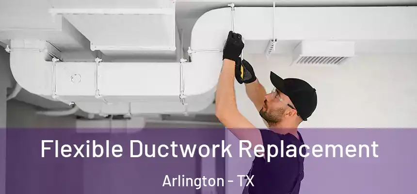  Flexible Ductwork Replacement Arlington - TX