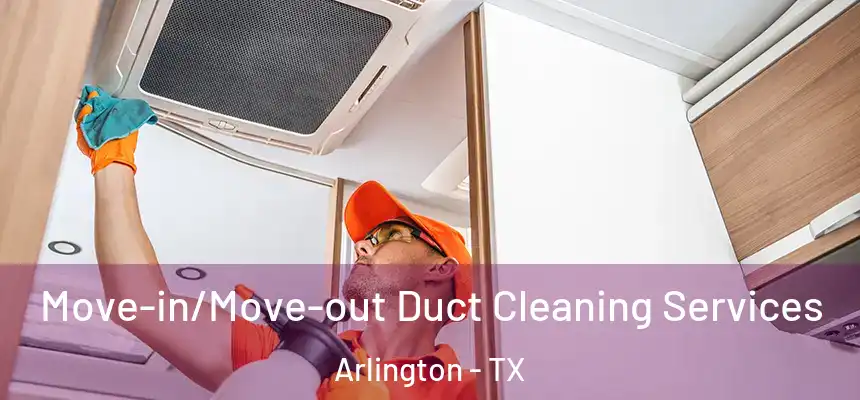 Move-in/Move-out Duct Cleaning Services Arlington - TX
