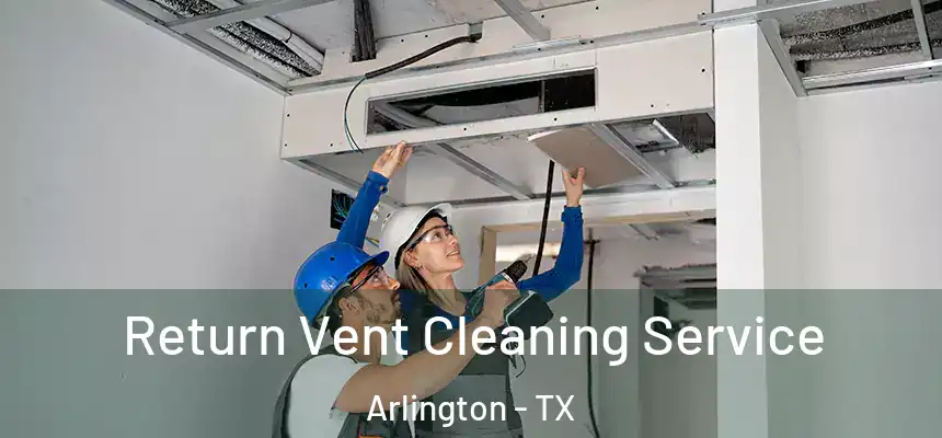  Return Vent Cleaning Service Arlington - TX
